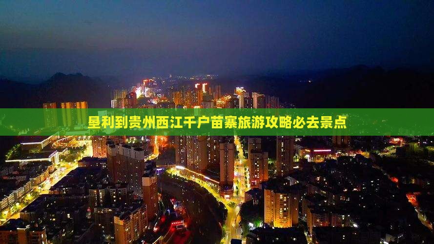 垦利到贵州西江千户苗寨必去地