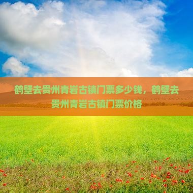 鹤壁去贵州青岩古镇门票