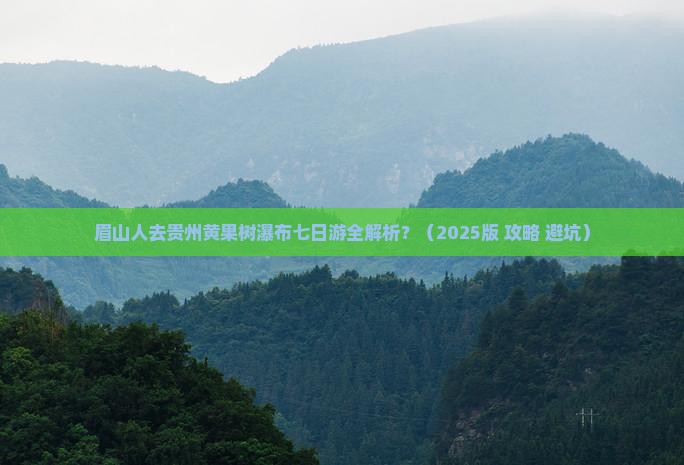 眉山去贵州黄果树瀑布七日游