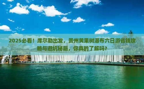 库尔勒去贵州黄果树瀑布六日游