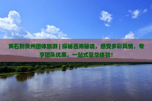 黄石到贵州团体旅游