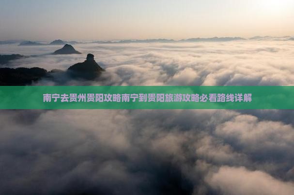 南宁去贵州贵阳攻略 南宁去贵州贵阳攻略