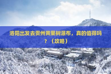 洛阳到贵州黄果树瀑布旅游