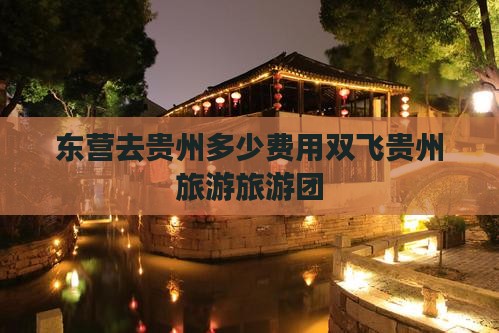 东营去贵州大型旅游团