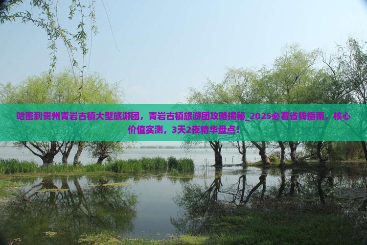 哈密到贵州青岩古镇大型旅游团 哈密到贵州青岩古镇大型旅游团