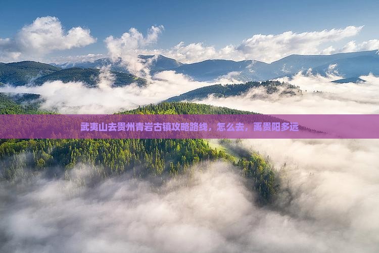 武夷山去贵州青岩古镇攻略