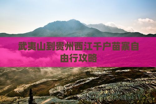 武夷山到贵州西江千户苗寨自由行