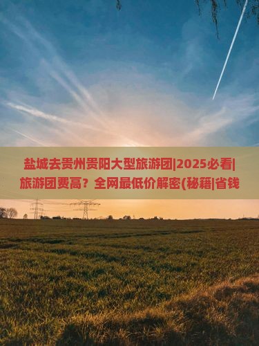 盐城去贵州贵阳大型旅游团