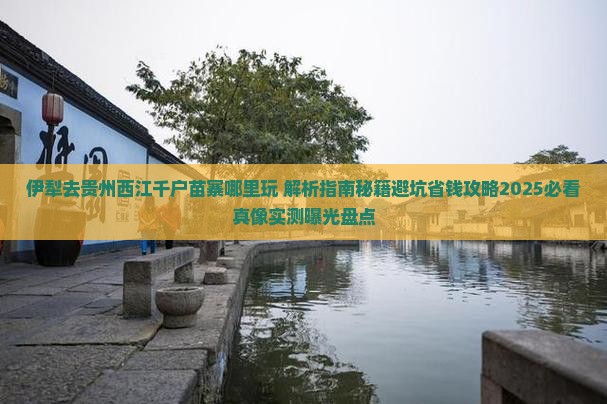 伊犁去贵州西江千户苗寨哪里玩