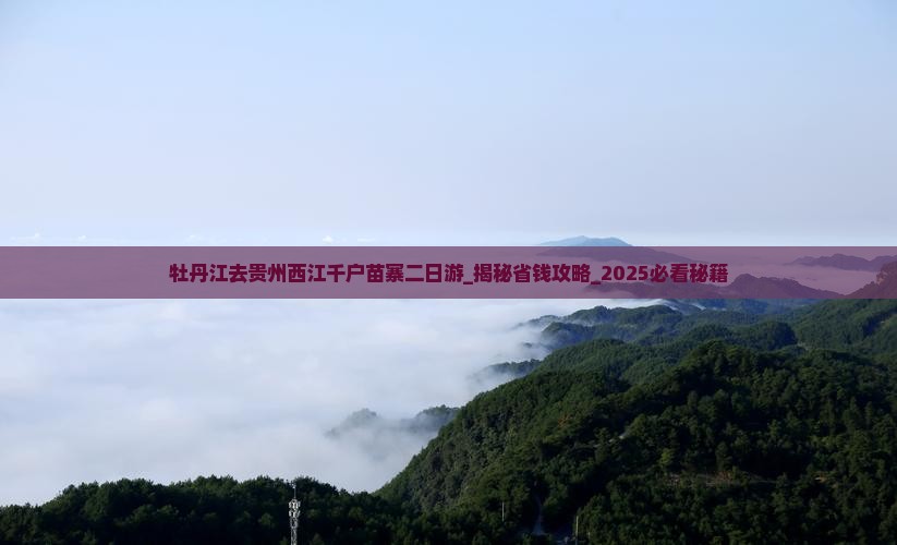 牡丹江去贵州西江千户苗寨二日游