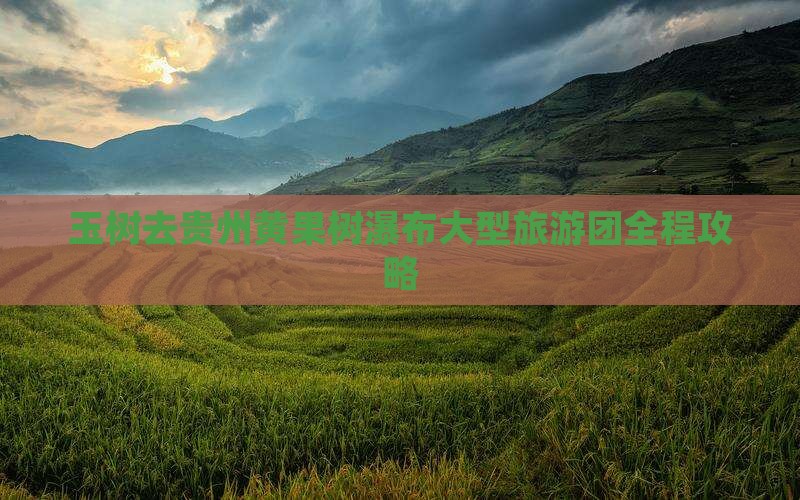 玉树去贵州黄果树瀑布大型旅游团 玉树去贵州黄果树瀑布大型旅游团