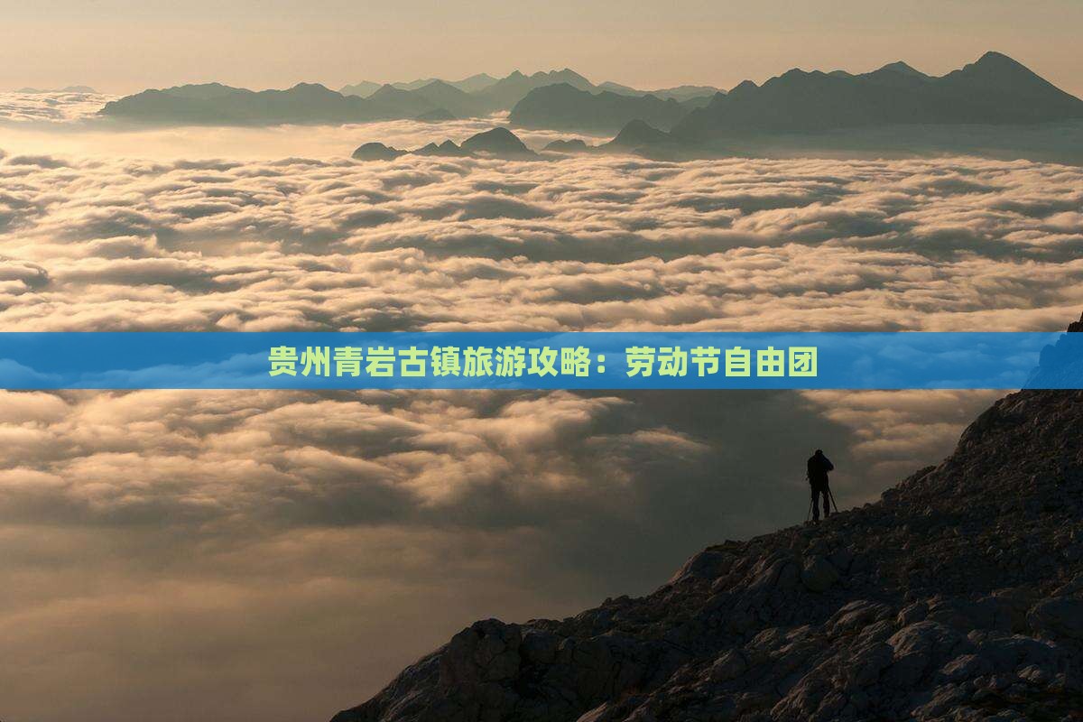 劳动节到贵州青岩古镇自由团 劳动节到贵州青岩古镇自由团