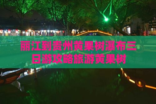 丽江到贵州黄果树瀑布三日游