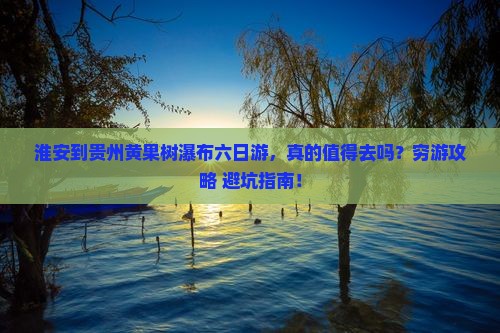 淮安到贵州黄果树瀑布六日游