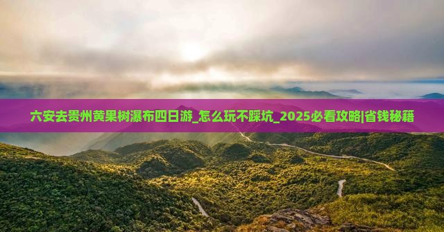 六安去贵州黄果树瀑布四日游