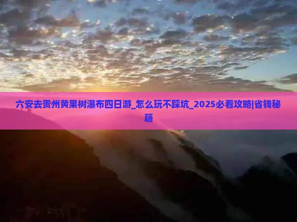 六安去贵州黄果树瀑布四日游