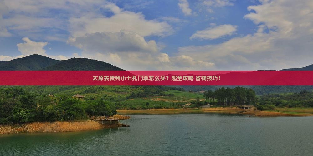 太原去贵州小七孔门票