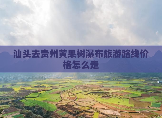 汕头去贵州黄果树瀑布旅游