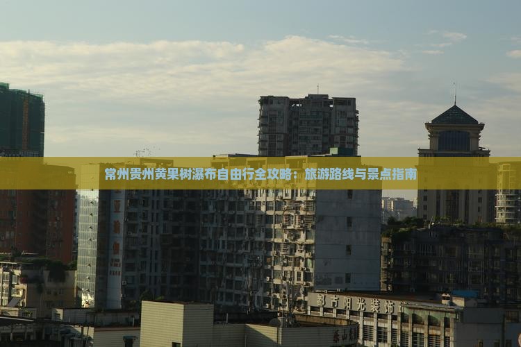 常州去贵州黄果树瀑布自由行