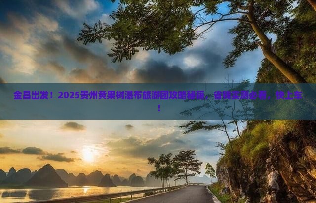金昌到贵州黄果树瀑布大型旅游团