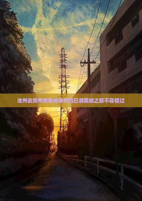 池州去贵州黄果树瀑布四日游