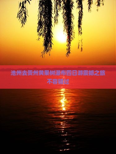 池州去贵州黄果树瀑布四日游