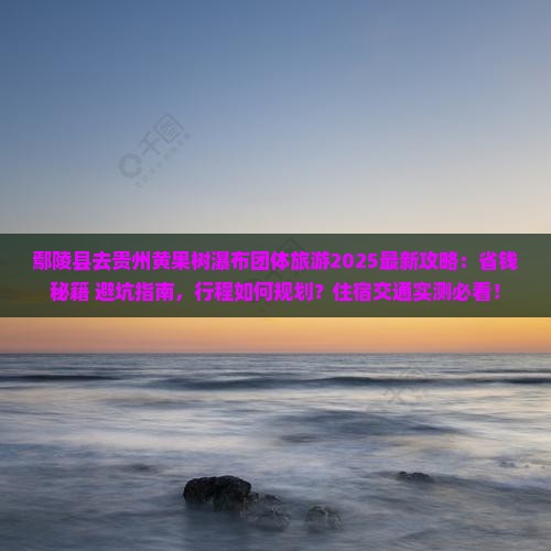 鄢陵县去贵州黄果树瀑布团体旅游