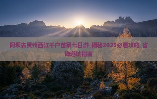 阿坝去贵州西江千户苗寨七日游
