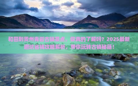 和田到贵州青岩古镇景点 和田到贵州青岩古镇景点