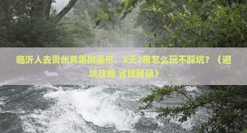 临沂去贵州黄果树瀑布大型旅游团
