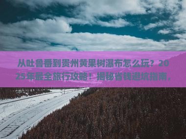 吐鲁番去贵州黄果树瀑布哪里玩