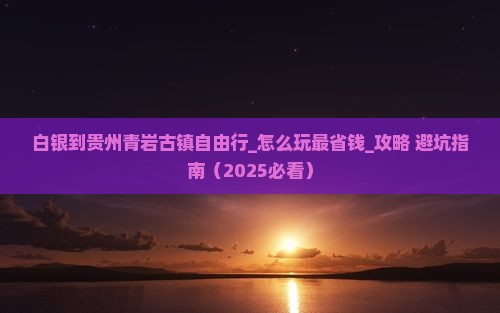 白银到贵州青岩古镇自由行