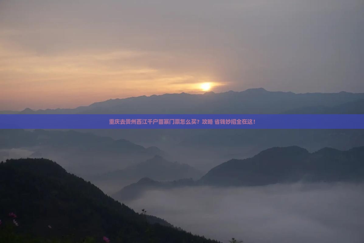 重庆去贵州西江千户苗寨门票