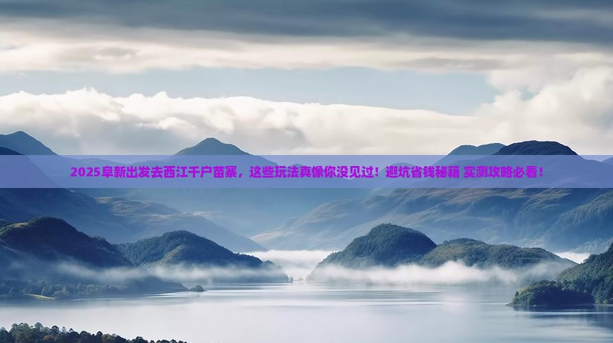 阜新去贵州西江千户苗寨哪里玩