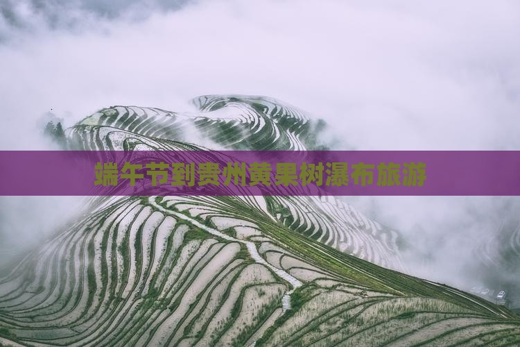 端午节到贵州黄果树瀑布旅游