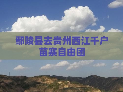 鄢陵县去贵州西江千户苗寨自由团
