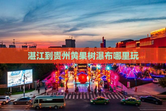 湛江到贵州黄果树瀑布哪里玩