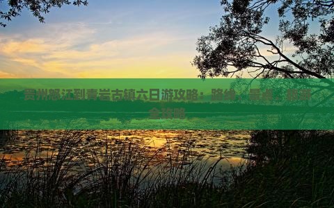 怒江到贵州青岩古镇六日游