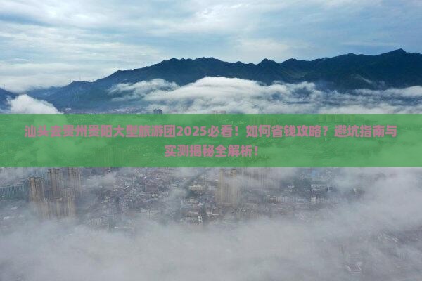 汕头去贵州贵阳大型旅游团