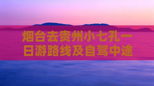烟台去贵州小七孔一日