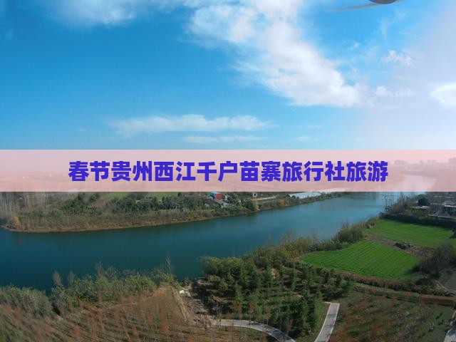 春节到贵州西江千户苗寨旅行社