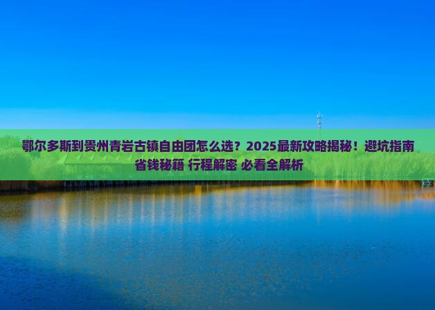 鄂尔多斯到贵州青岩古镇自由团