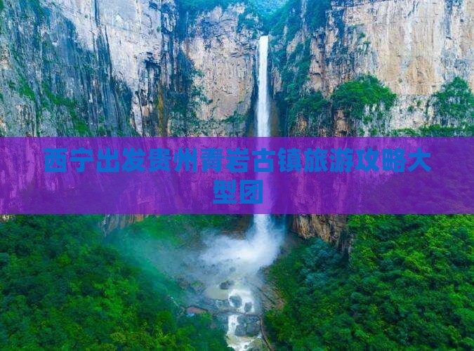 西宁去贵州青岩古镇大型旅游团