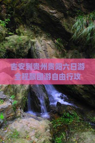 吉安到贵州贵阳六日游