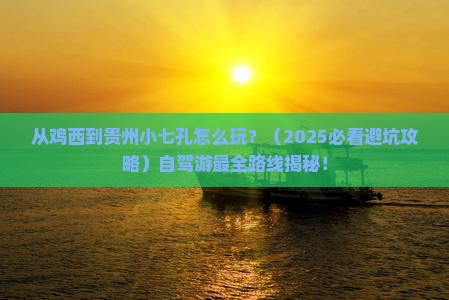 鸡西到贵州小七孔必去地