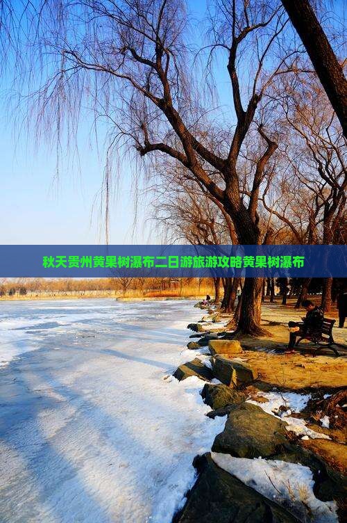 秋天到贵州黄果树瀑布二日游 秋天到贵州黄果树瀑布二日游