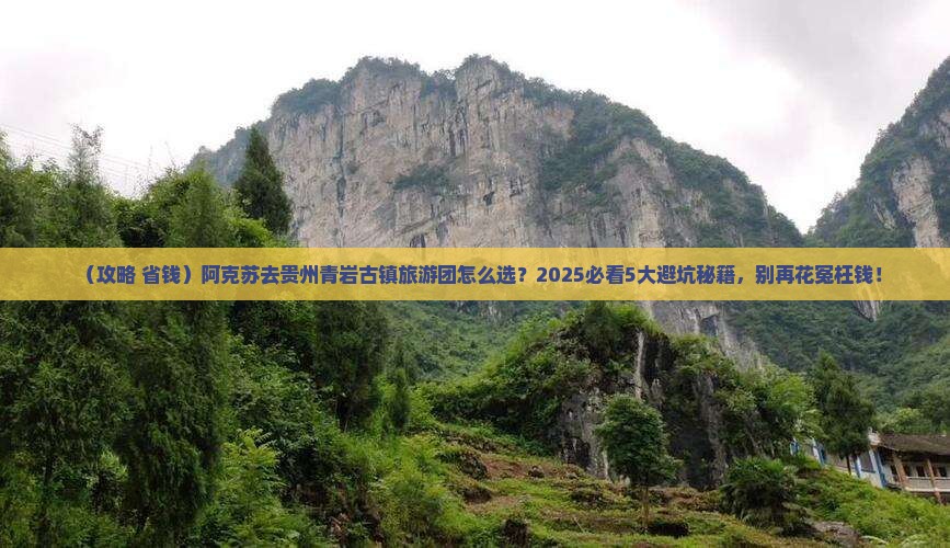 阿克苏去贵州青岩古镇大型旅游团
