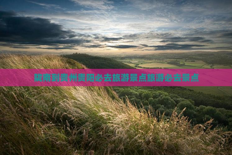 陇南到贵州贵阳必去地