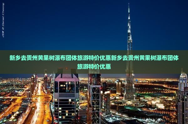新乡去贵州黄果树瀑布团体旅游