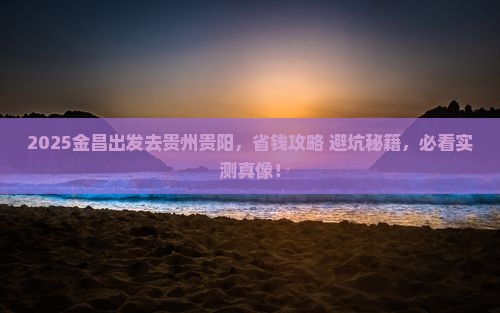金昌去贵州贵阳门票